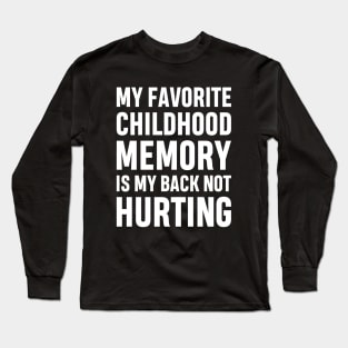 My Favorite Childhood Memory Is My Back Not Hurting Funny Adulting Sarcastic Gift Long Sleeve T-Shirt